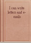 I can write letters and e-mails